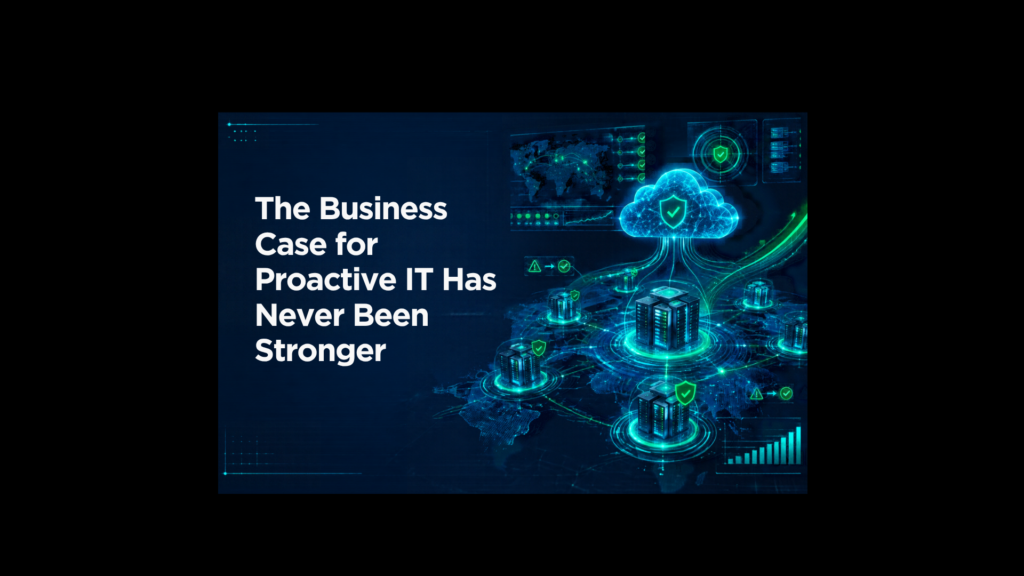 The Business Case for Proactive IT Has Never Been Stronger