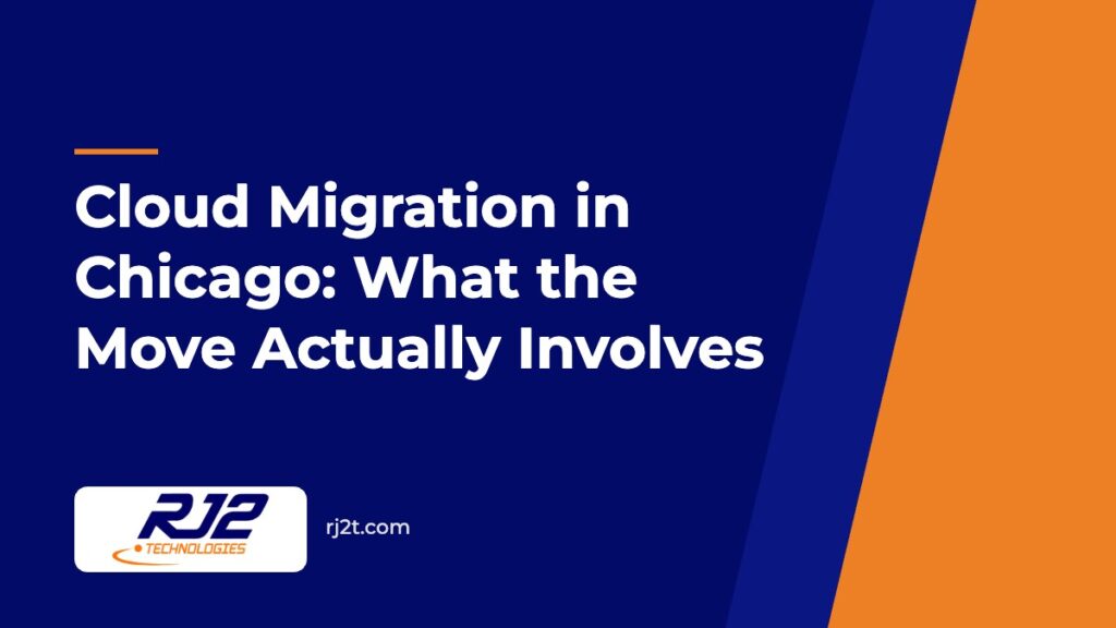 Cloud Migration in Chicago: What the Move Actually Involves (RJ2 Technologies)