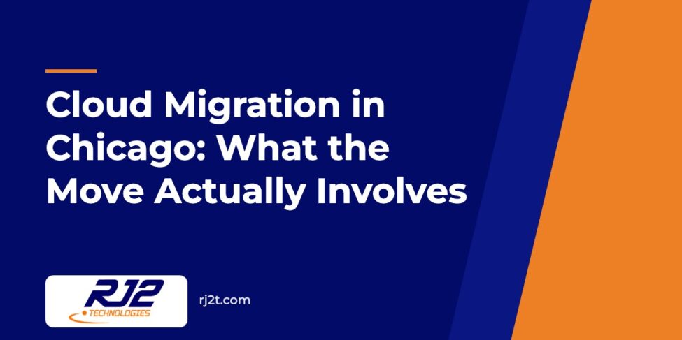 Cloud Migration in Chicago: What the Move Actually Involves (RJ2 Technologies)