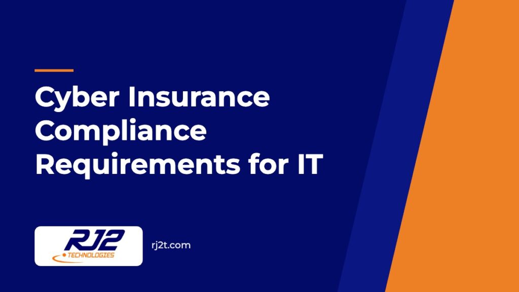 Cyber Insurance Compliance Requirements for IT (RJ2 Technologies)