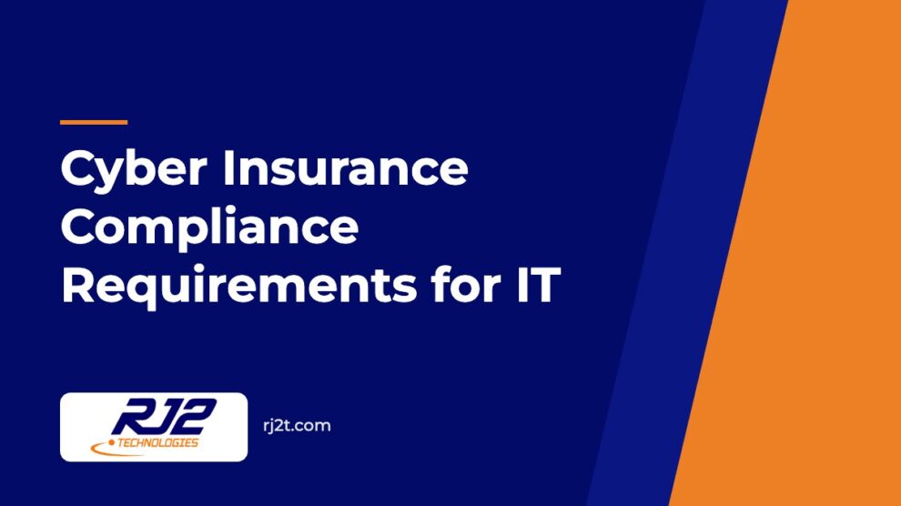 Cyber Insurance Compliance Requirements for IT (RJ2 Technologies)