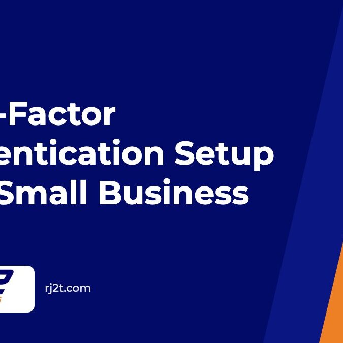 Multi-Factor Authentication Setup for a Small Business (RJ2 Technologies)