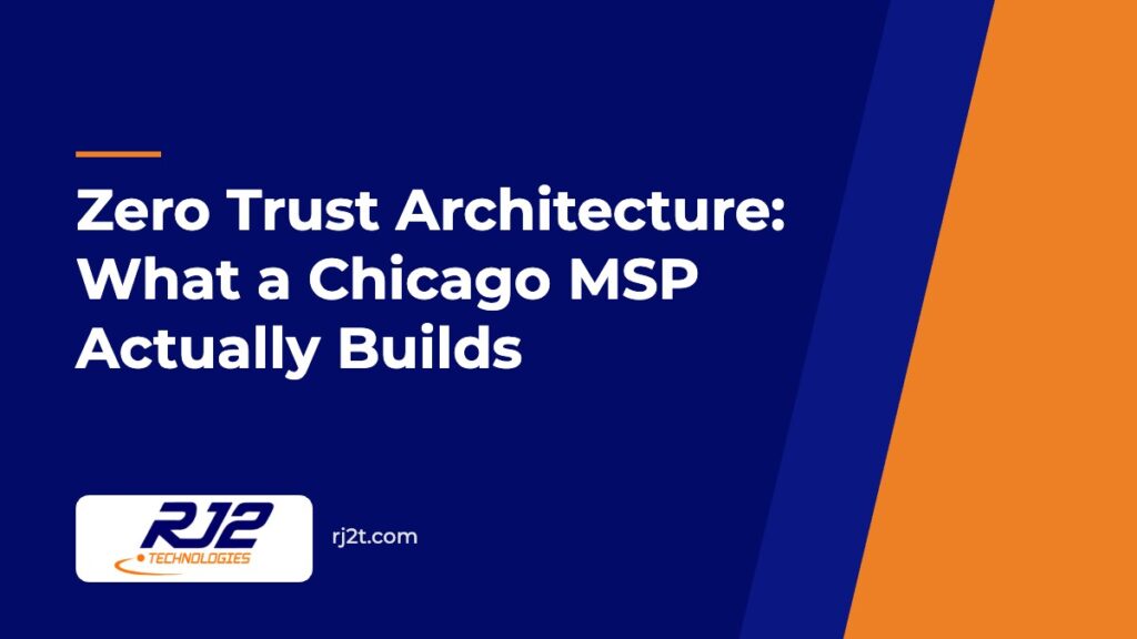 Zero Trust Architecture: What a Chicago MSP Actually Builds (RJ2 Technologies)
