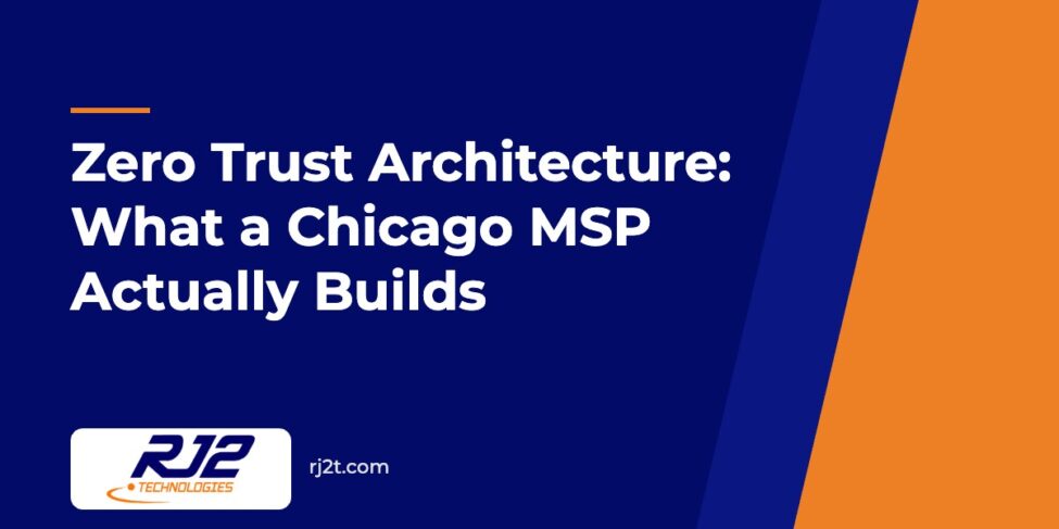 Zero Trust Architecture: What a Chicago MSP Actually Builds (RJ2 Technologies)