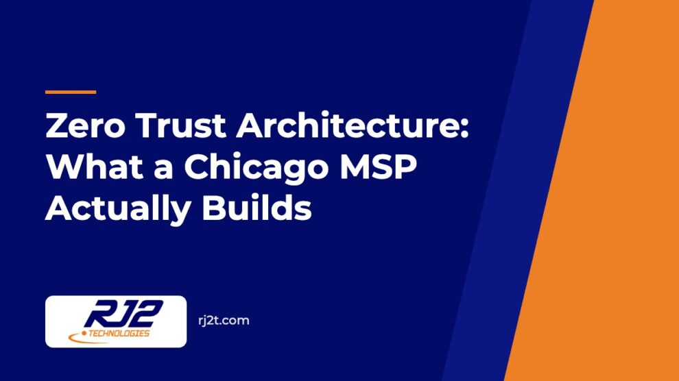 Zero Trust Architecture: What a Chicago MSP Actually Builds (RJ2 Technologies)